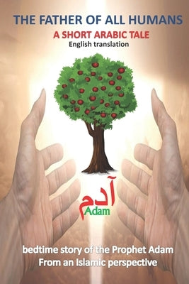 The father of all humans a short arabic tale adam: arabic bedtime story of the Prophet Adam From an Islamic perspective English translation, The Forbi by Publishing, Anas Sb