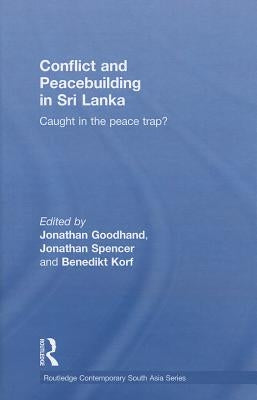 Conflict and Peacebuilding in Sri Lanka: Caught in the Peace Trap? by Goodhand, Jonathan
