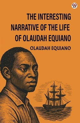The Interesting Narrative Of The Life Of Olaudah Equiano by Equiano, Olaudah