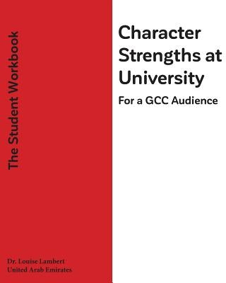 Character Strengths at University (For a GCC Audience): The Student's Workbook by Lambert, Louise T.