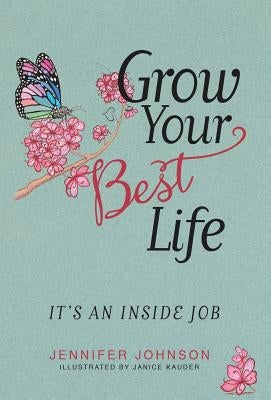 Grow Your Best Life: It's an Inside Job by Johnson, Jennifer