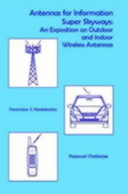 Antennas for Information Super Skyways: An Exposition on Outdoor and Indoor Wireless Antennas by Neelakanta, Perambur S.