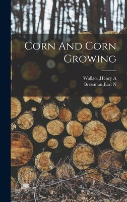 Corn And Corn Growing by Wallace, Henry a.