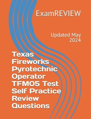 Texas Fireworks Pyrotechnic Operator TFM05 Test Self Practice Review Questions by Yu, Mike