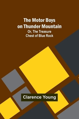 The Motor Boys on Thunder Mountain; Or, The Treasure Chest of Blue Rock by Young, Clarence