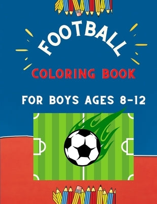 Football coloring book for boys ages 8-12: collection of easy football coloring book for kids, toddlers & preschoolers & boys: A Fun Kid work football by Publishing House, Abc
