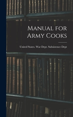 Manual for Army Cooks by United States War Dept Subsistence