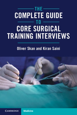 The Complete Guide to Core Surgical Training Interviews by Skan, Oliver