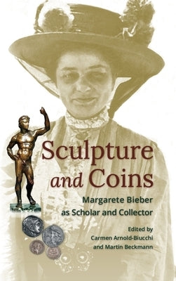 Sculpture and Coins: Margarete Bieber as Scholar and Collector by Arnold-Biucchi, Carmen