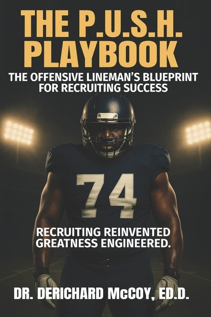 The P.U.S.H. Playbook: The Offensive Lineman's Blueprint for Recruiting Success by McCoy, Derichard