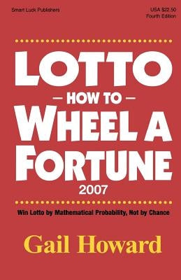 Lotto How to Wheel a Fortune 2007: Win Lotto by mathematical Probability, Not by Chance by Howard, Gail