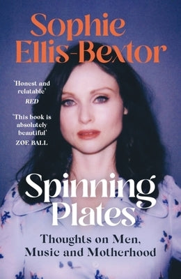 Spinning Plates: Thoughts on Men, Music and Motherhood by Ellis-Bextor, Sophie