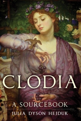 Clodia: A Sourcebookvolume 33 by Hejduk, Julia Dyson