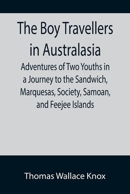 The Boy Travellers in Australasia; Adventures of Two Youths in a Journey to the Sandwich, Marquesas, Society, Samoan, and Feejee Islands by Wallace Knox, Thomas