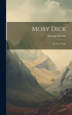 Moby Dick: Or The Whale by Melville, Herman