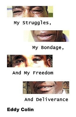 My Struggles, My Bondage, And My Freedom And Deliverance by Colin, Eddy