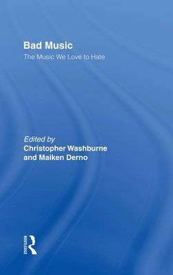 Bad Music: The Music We Love to Hate by Washburne, Christopher J.