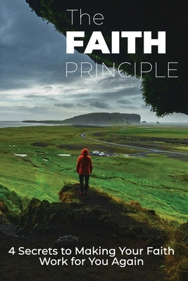 The Faith Principle: 4 Secrets to Making Your Faith Work For You Again by Mingo, Don