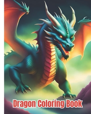 Dragon Coloring Book: Beautiful Dragons Coloring Pages for Children, Girls, Boys, Teens, Adults Relaxation by Nguyen, Dana