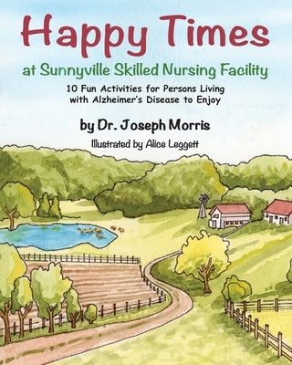 Happy Times at Sunnyville Skilled Nursing Facility: 10 Fun Activities for Persons Living with Alzheimer's Disease to Enjoy by Morris, Joseph
