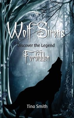 Wolf Sirens Forbidden: Discover The Legend by Smith, Tina