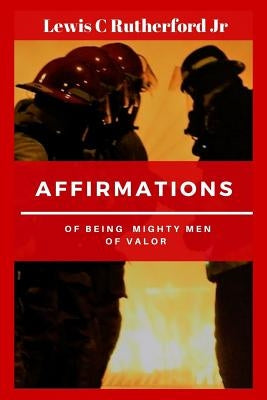 Affirmations Of Being Mighty Men Of valor by Rutherford Jr, Lewis C.
