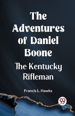 The Adventures Of Daniel Boone The Kentucky Rifleman by L Hawks Francis