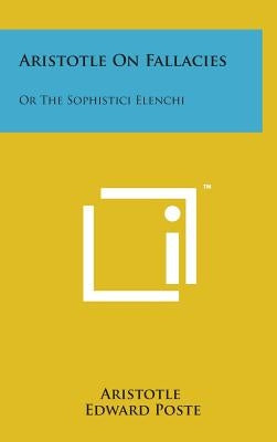Aristotle on Fallacies: Or the Sophistici Elenchi by Aristotle