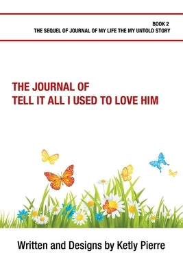 The Journal of Tell It All I Used to Love Him by Pierre, Ketly