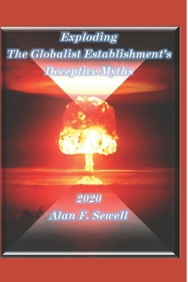 Exploding the Globalist Establishment's Deceptive Myths by Sewell, Alan