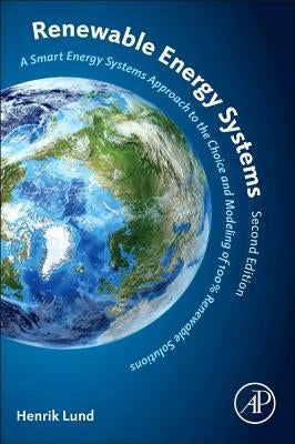 Renewable Energy Systems: A Smart Energy Systems Approach to the Choice and Modeling of 100% Renewable Solutions by Lund, Henrik