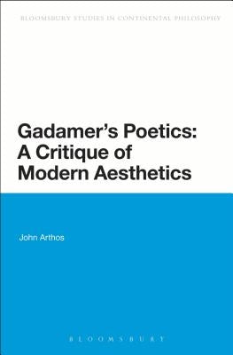 Gadamer's Poetics: A Critique of Modern Aesthetics by Arthos, John
