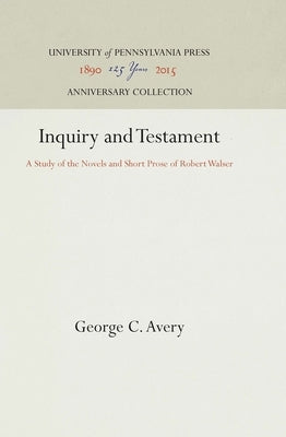 Inquiry and Testament: A Study of the Novels and Short Prose of Robert Walser by Avery, George C.
