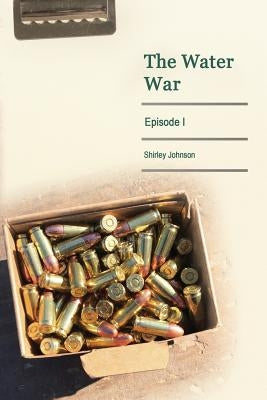 The Water War: Episode I by Johnson, Shirley