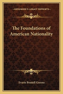 The Foundations of American Nationality by Greene, Evarts Boutell