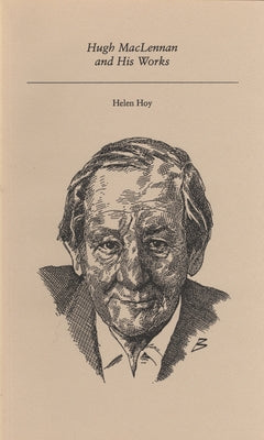 Hugh MacLennan and His Works by Hoy, Helen