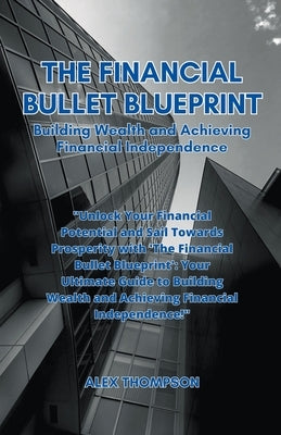 The Financial Bullet Blueprint by Thompson, Alex
