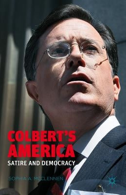America According to Colbert: Satire as Public Pedagogy by McClennen, S.