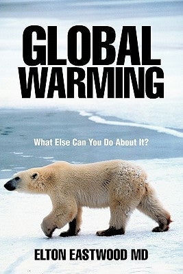 Global Warming: What Else Can You Do about It? by Eastwood, Elton