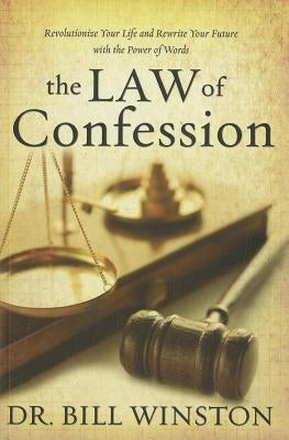 Law of Confession: Revolutionize Your Life and Rewrite Your Future with the Power of Words by Winston, Bill