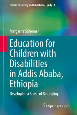 Education for Children with Disabilities in Addis Ababa, Ethiopia: Developing a Sense of Belonging by Schiemer, Margarita