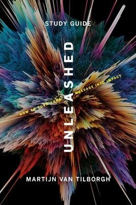 Unleashed - Study Guide: How To Turn Your Message Into Impact by Van Tilborgh, Martijn