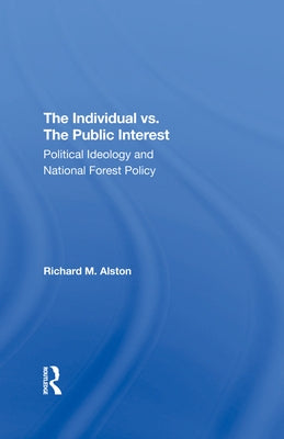The Individual vs. the Public Interest: Political Ideology and National Forest Policy by Alston, Richard M.