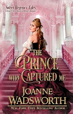 The Prince Who Captured Me: A Clean & Sweet Historical Regency Romance by Wadsworth, Joanne