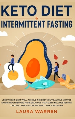 Keto Diet & Intermittent Fasting 2-in-1 Book: Burn Fat Like Crazy While Eating Delicious Food Going Keto + The Proven Wonders of Intermittent Fasting by Warren, Laura