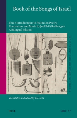 Book of the Songs of Israel: Three Introductions to Psalms on Poetry, Translation, and Music by Joel Bril (Berlin 1791). a Bilingual Edition, Trans by Sela Teichler, Yael