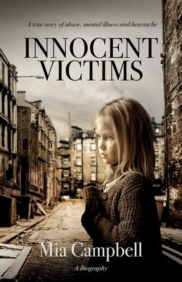 Innocent Victims: A true story of abuse, mental illness and heartache by Campbell, Mia