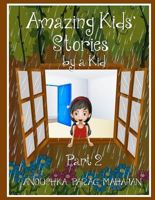 Amazing Kids' Stories by a Kid Part 2: Amazing Kids' Stories by a Kid 2 by Mahajan, Anoushka Parag
