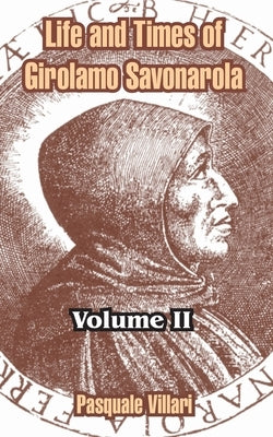 Life and Times of Girolamo Savonarola: Volume II by Villari, Pasquale