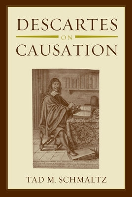 Descartes on Causation by Schmaltz, Tad M.